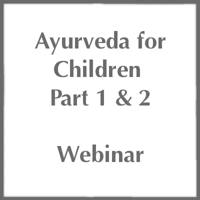 Ayurveda for Children - Webinar Part 1 & 2