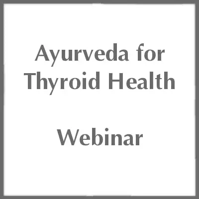 Ayurveda for Thyroid Health - Webinar*