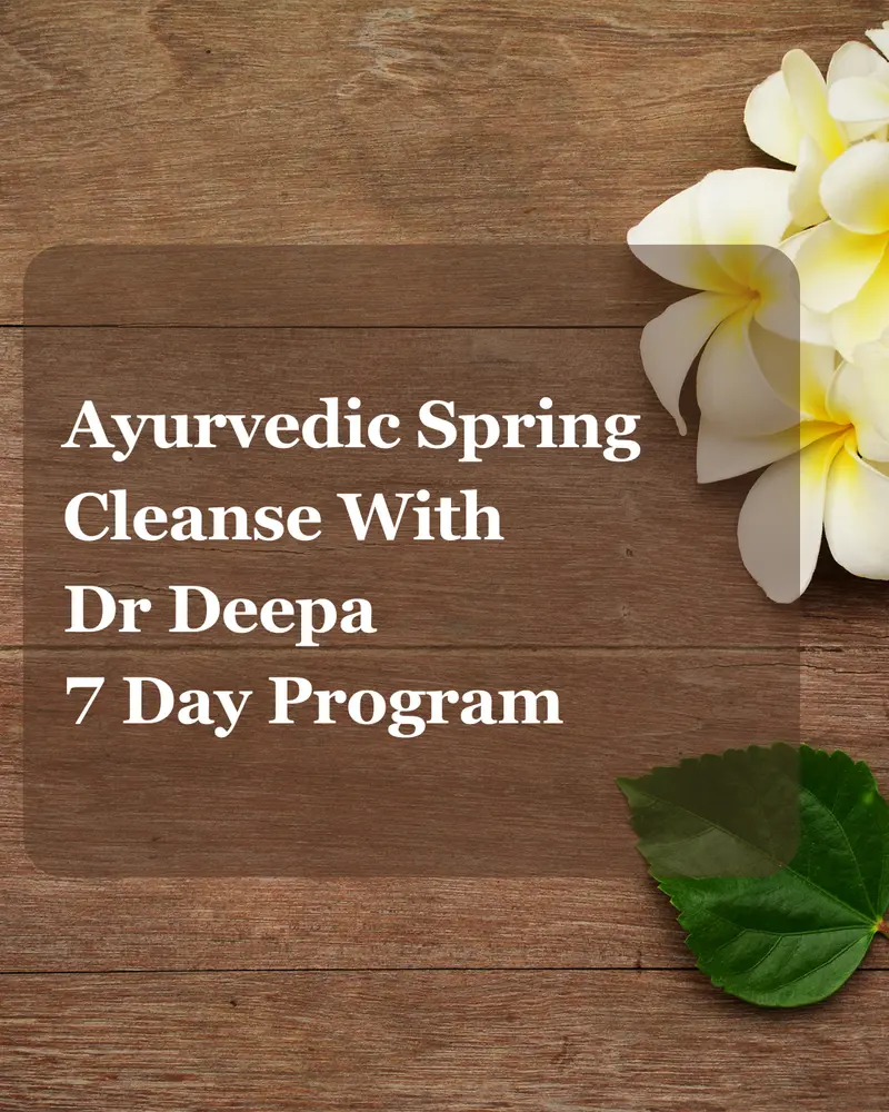 Ayurvedic Spring Cleanse with Dr Deepa - 7 Day Program