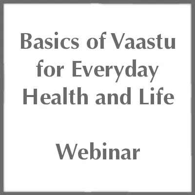 Basics of Vaastu for Everyday Health and Life - Webinar